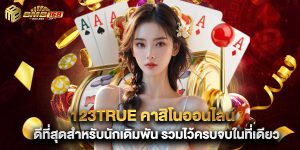 123true คาสิโนออนไลน์ ดีที่สุดสำหรับนักเดิมพัน รวมไว้ครบจบในที่เดียว