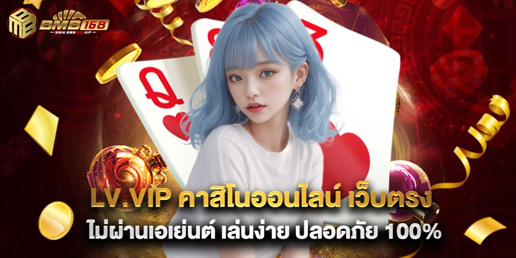 lv.vip คาสิโนออนไลน์ เว็บตรง ไม่ผ่านเอเย่นต์ เล่นง่าย ปลอดภัย 100%