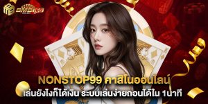 nonstop99 คาสิโนออนไลน์ เล่นยังไงก็ได้เงิน ระบบเล่นง่ายถอนได้ใน 1นาที