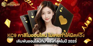 kc9 คาสิโนออนไลน์ ไม่เคยทำให้ผิดหวัง เดิมพันออนไลน์ที่มาแรงที่สุดในปี 2025