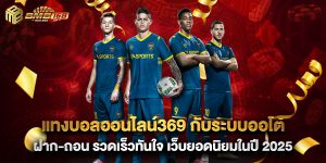 แทงบอลออนไลน์369 กับระบบออโต้ ฝาก-ถอน รวดเร็วทันใจ เว็บยอดนิยมในปี 2025
